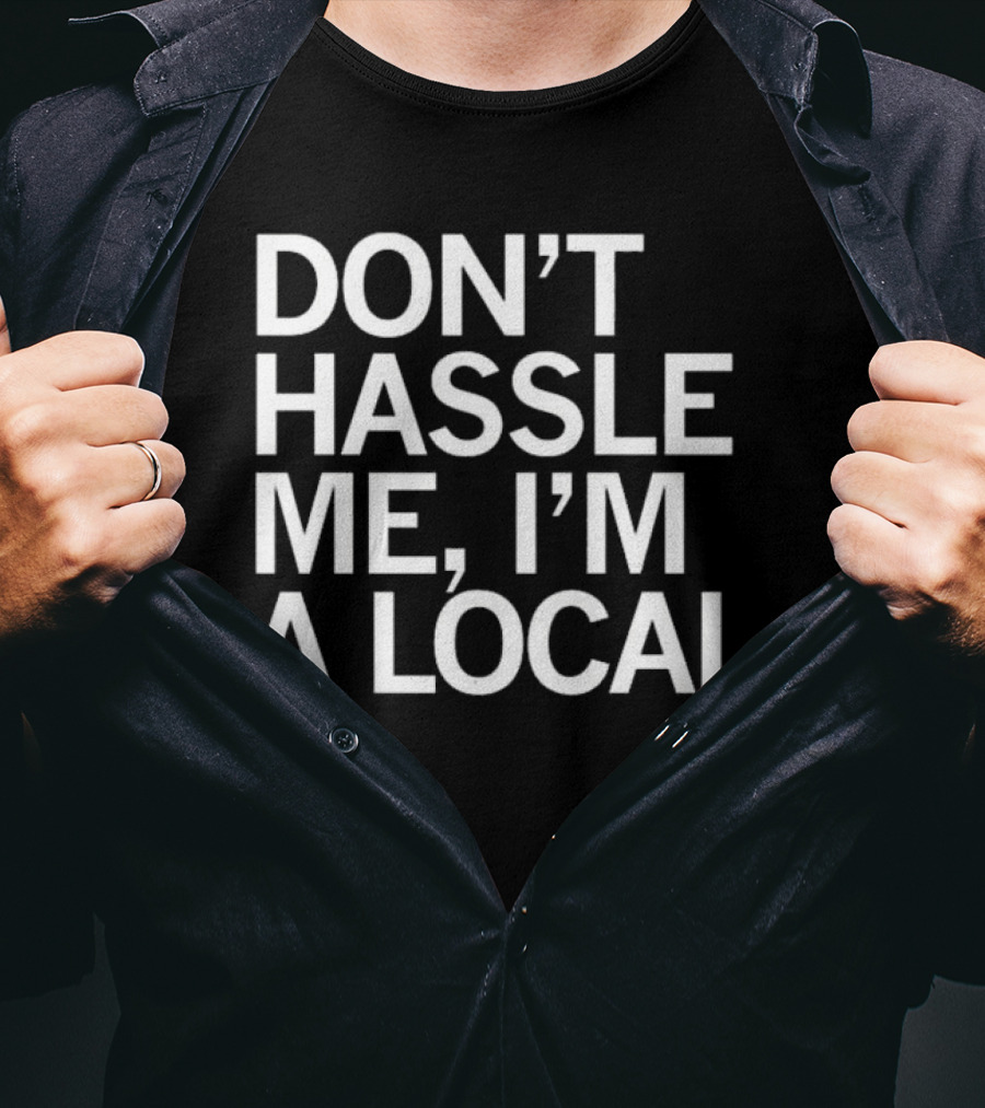 Don’t Hassle Me I’m A Local T-Shirt