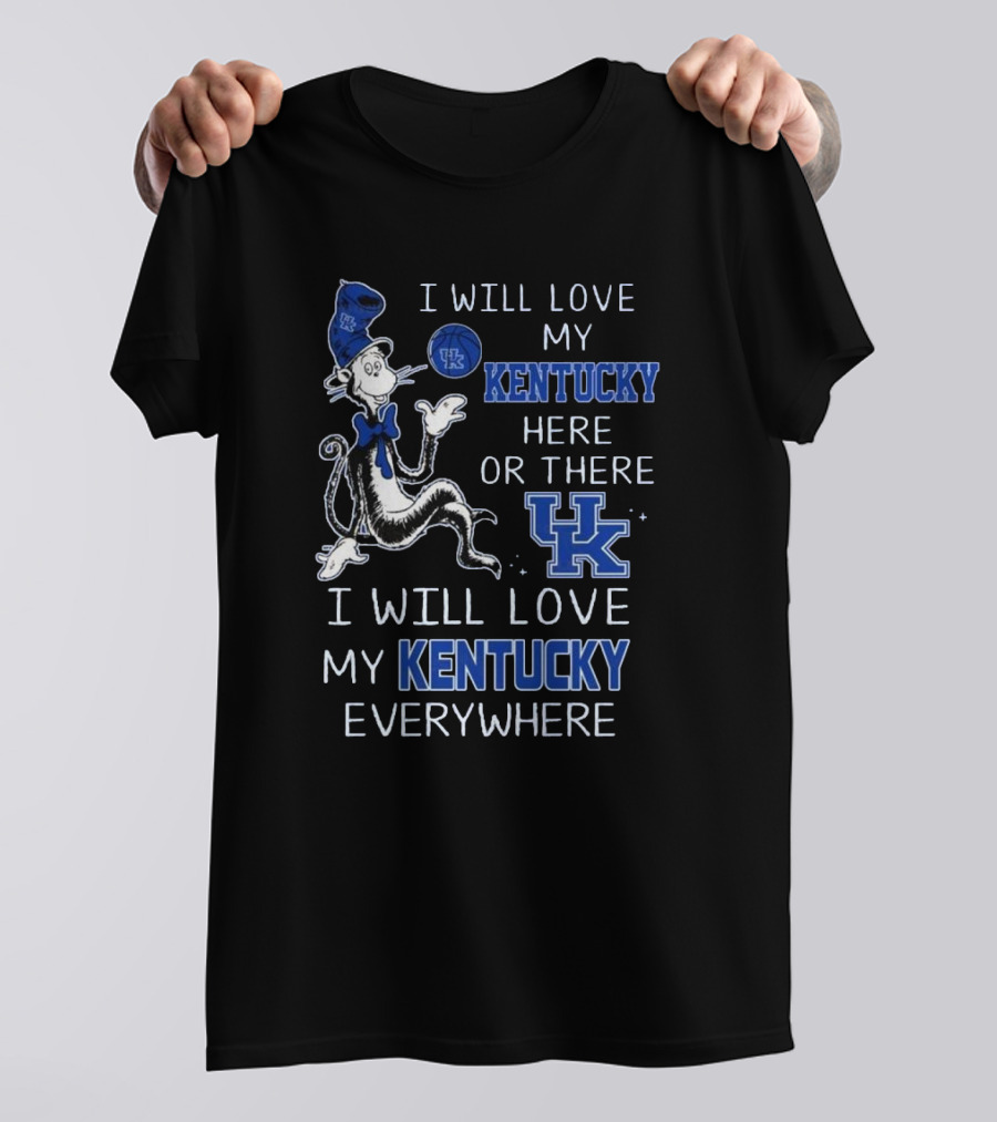 Dr Seuss I Will Love My Kentucky Here Or There, I Will Love My Kentucky Everywhere T-Shirt