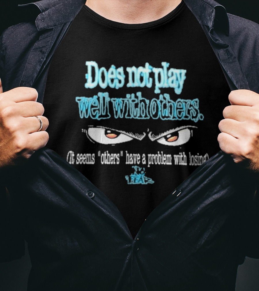 Does Not Play Well With T-Shirt