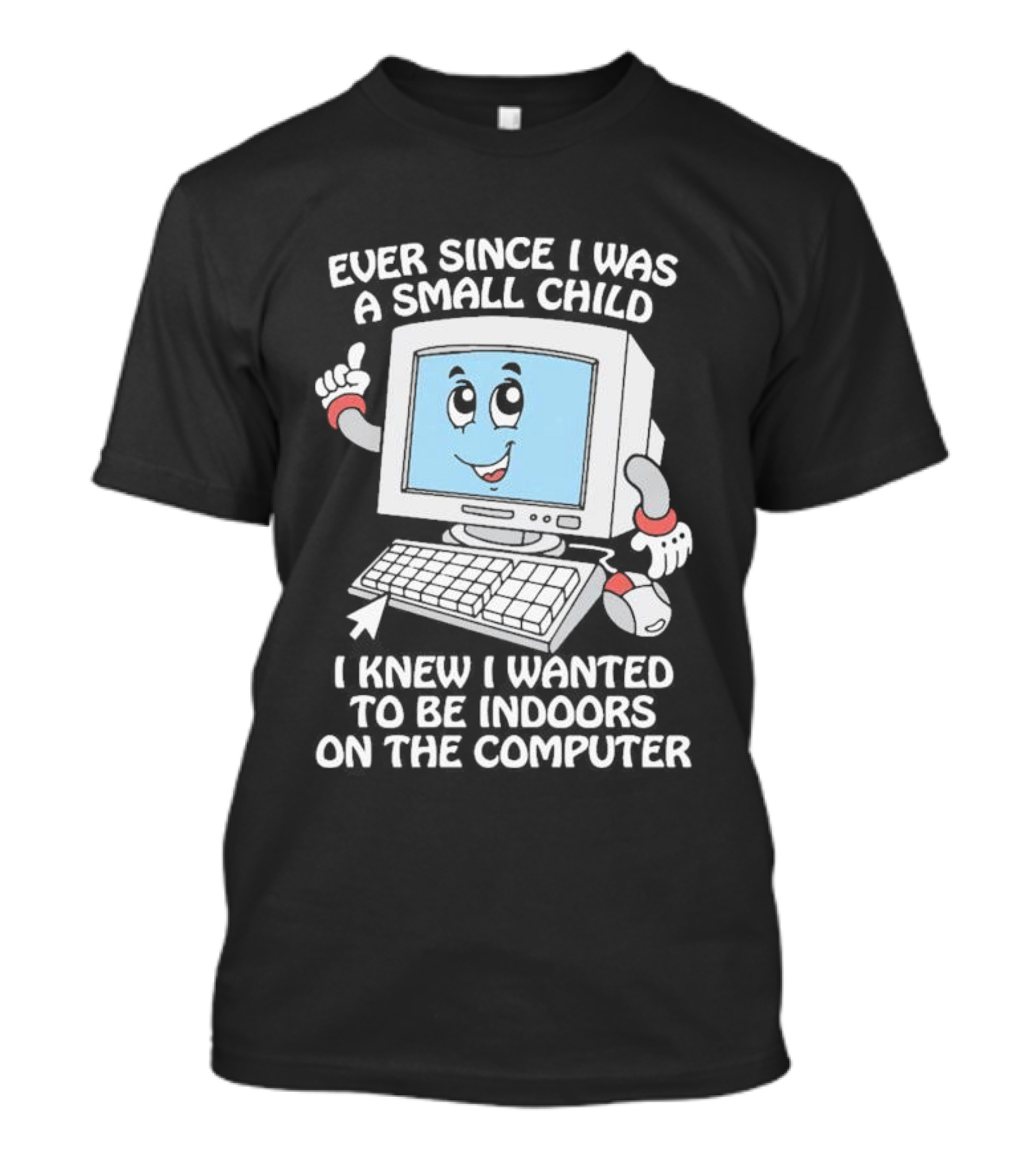 Ever Since I Was A Small Child I Knew I Wanted To Be Indoors On The Computer T-Shirt