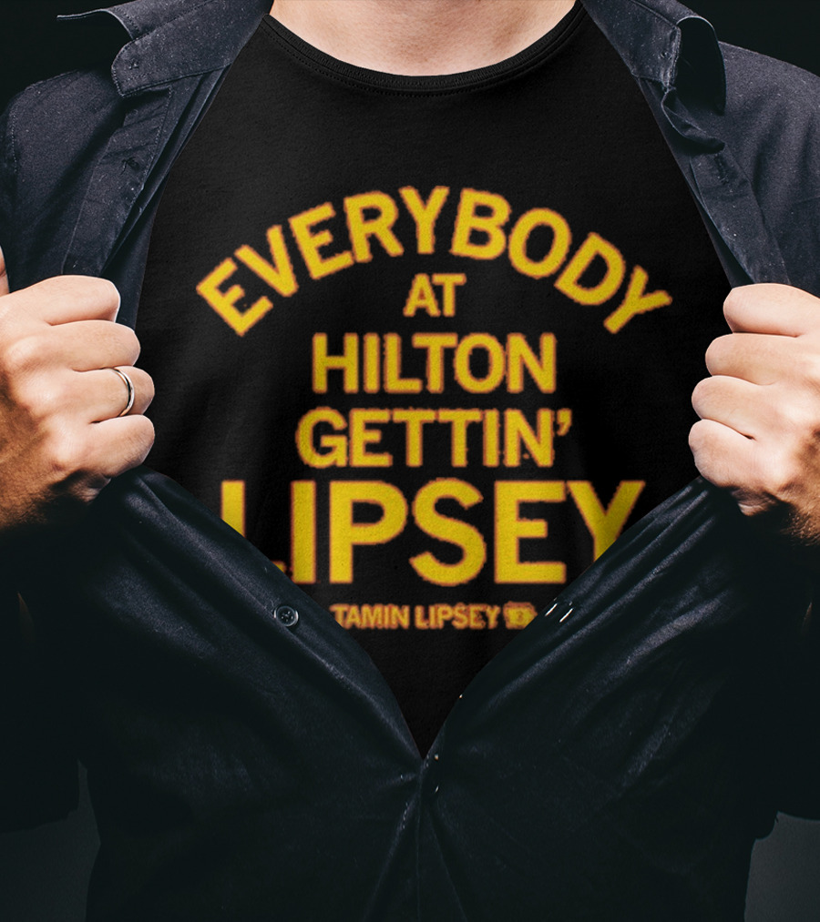 Everybody At Hilton Gettin Lipsey T-Shirt