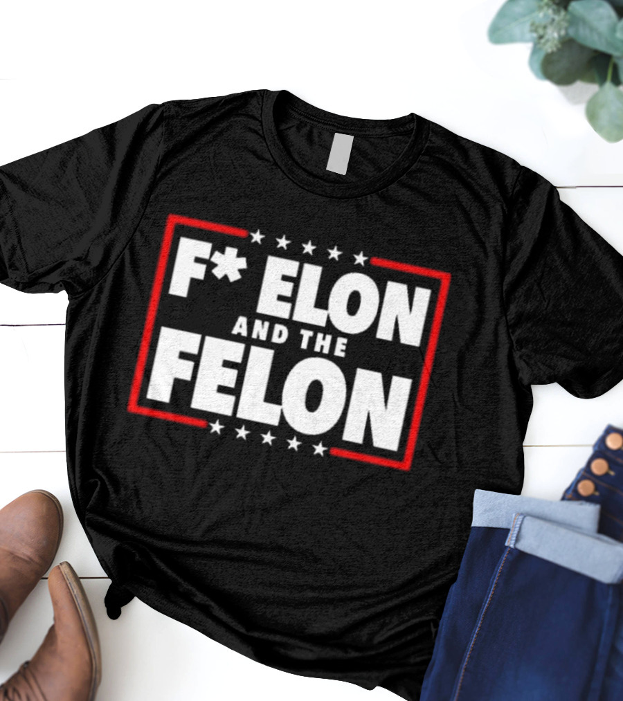 F Elon And The Felon – Anti Musk Anti DOGE T-Shirt