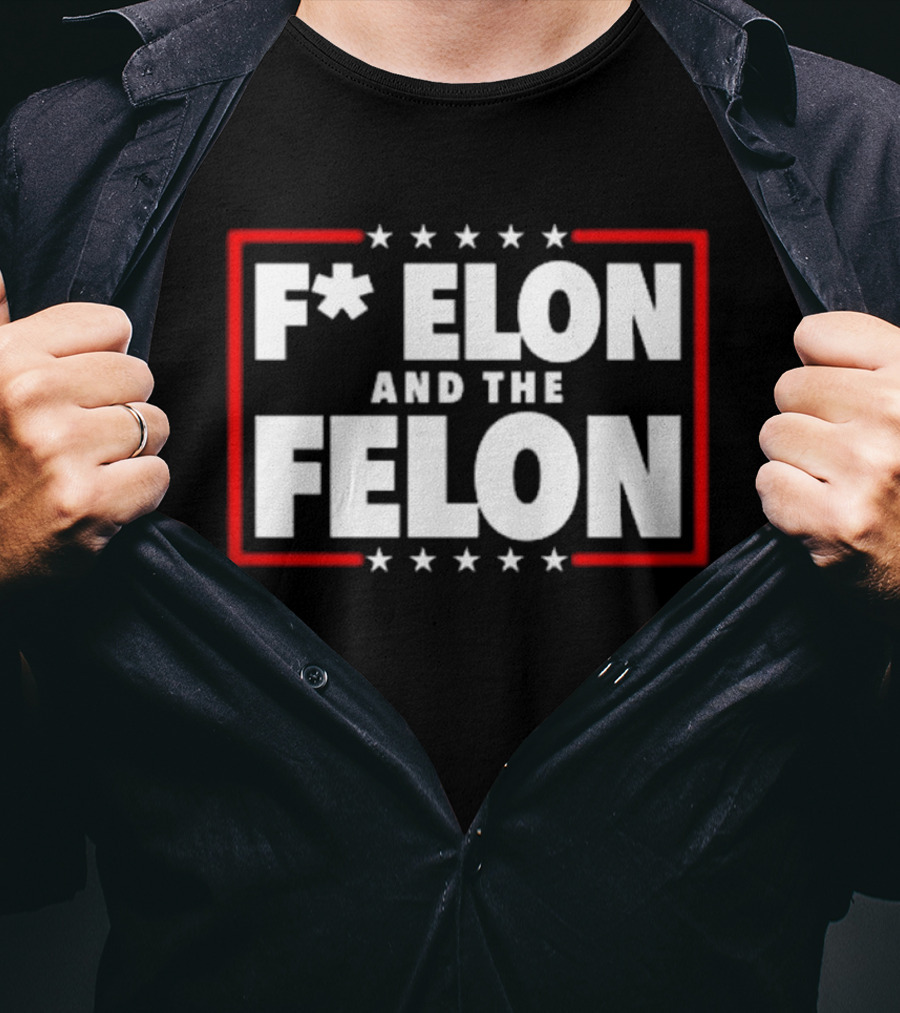 F Elon And The Felon – Anti Musk Anti DOGE T-Shirt