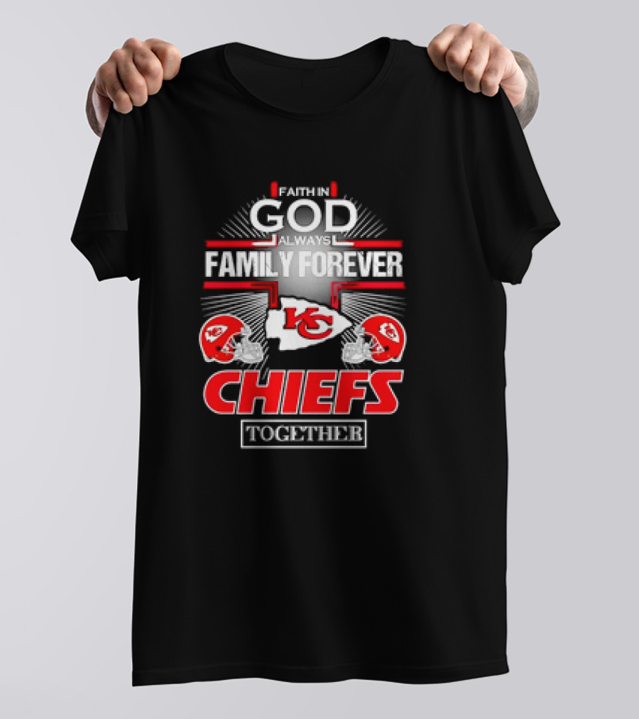 Faith In God Always Family Forever Kansas City Chiefs Together T-Shirt
