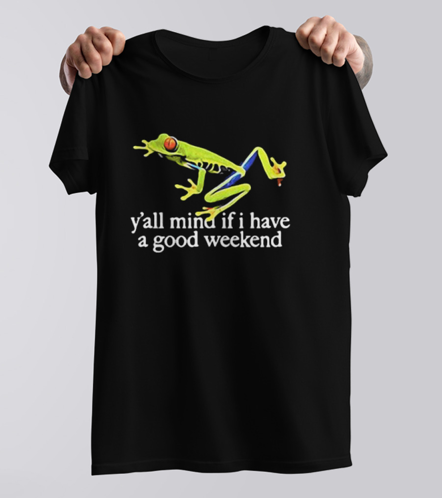 Frog Y’all Mind If I Have A Good Weekend T-Shirt