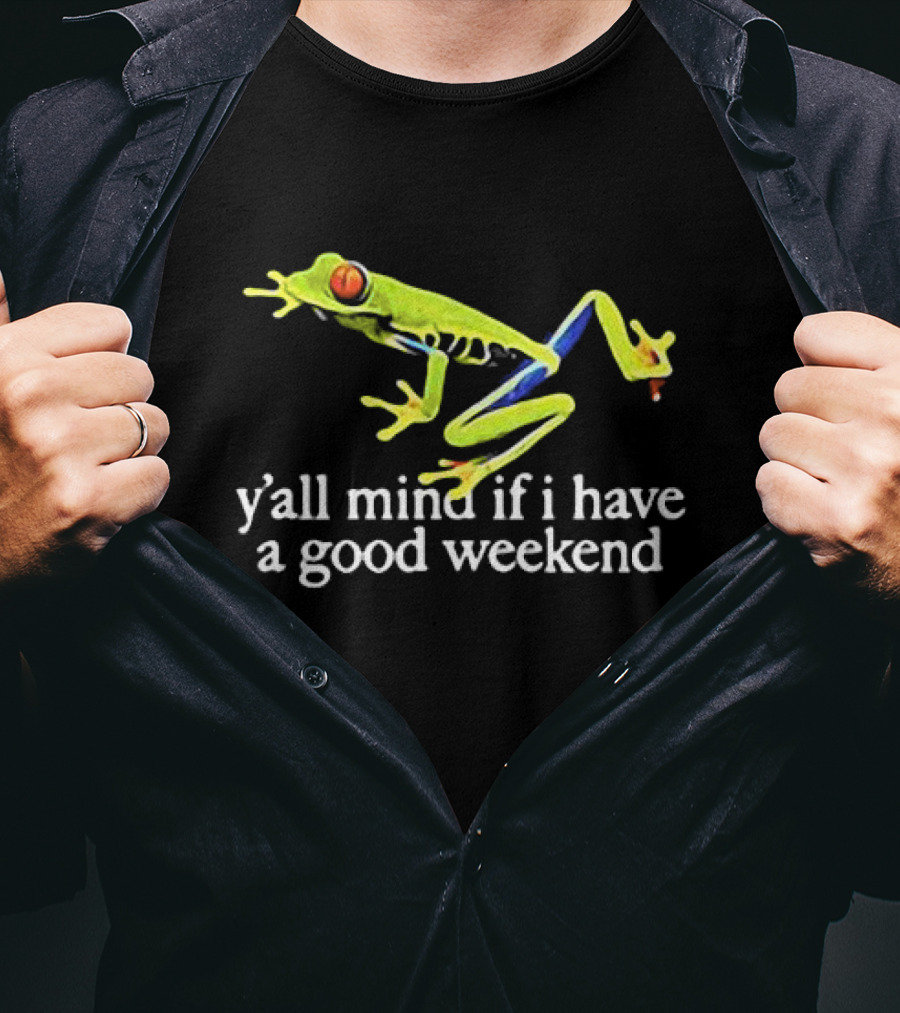 Frog Y’all Mind If I Have A Good Weekend T-Shirt