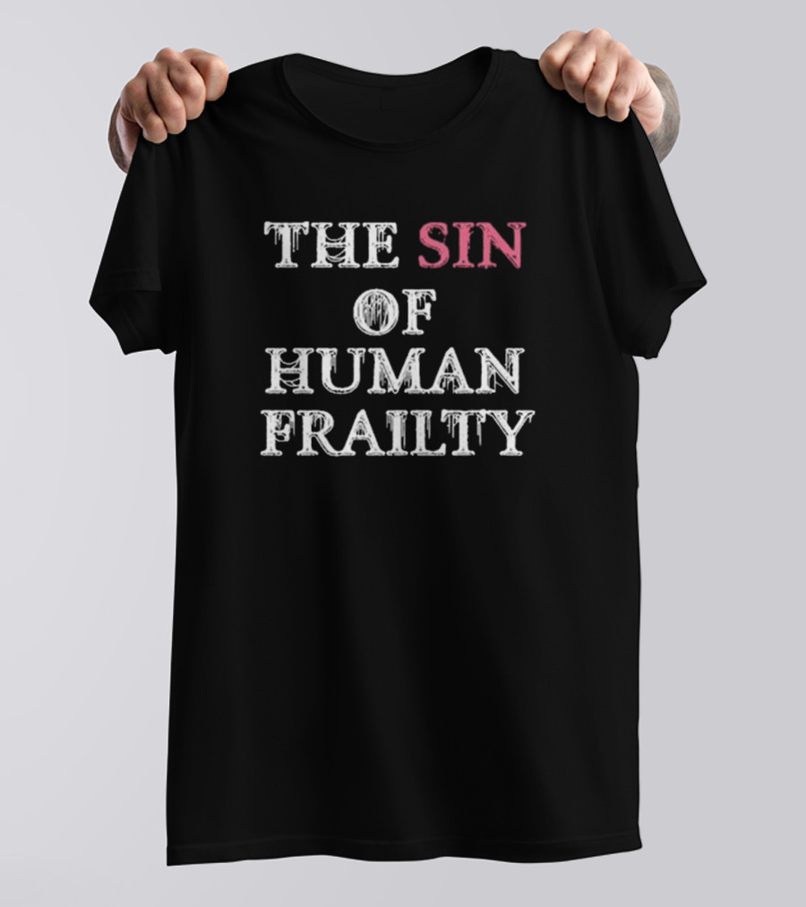 Getarealjobkid End The Sin Of Human Frailty T-Shirt