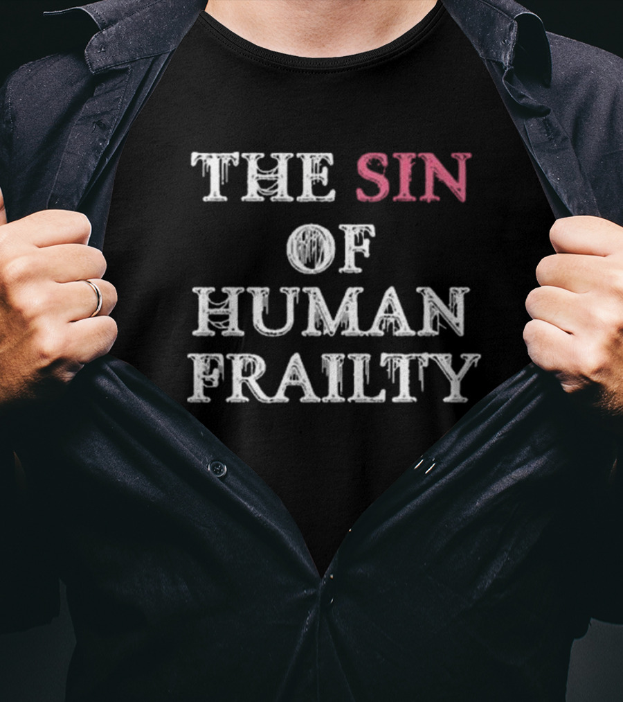 Getarealjobkid End The Sin Of Human Frailty T-Shirt