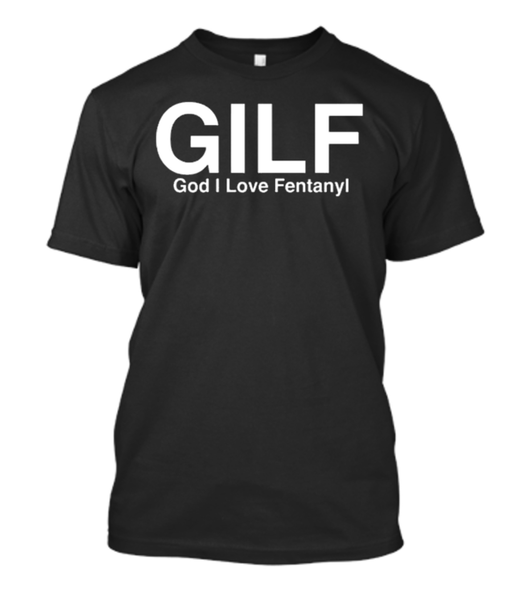 Gilf God I Love Fentany T-Shirt