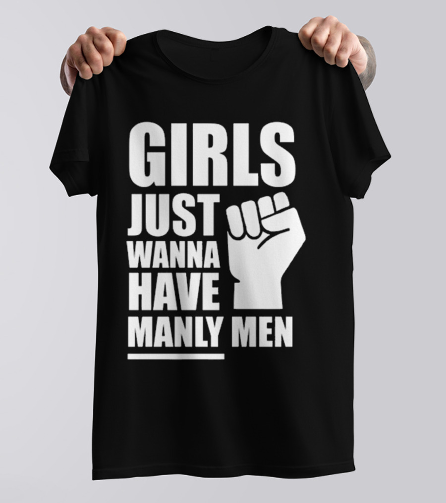 Girls Just Wanna Have Manly Men T-Shirt