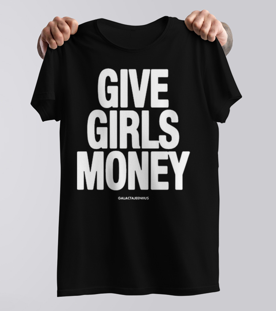 Give Girls Money Galactajeeniius T-Shirt