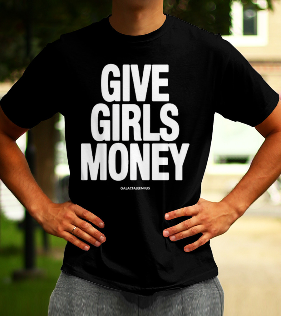 Give Girls Money Galactajeeniius T-Shirt