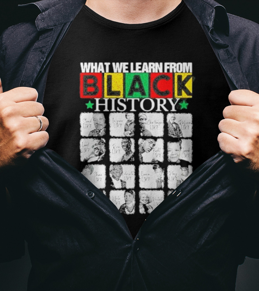 Funny What We Learn From Black History Leaders Black History Month T-Shirt