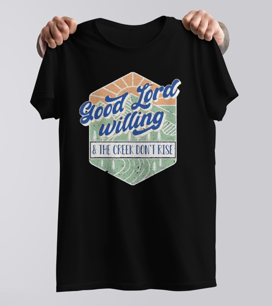 Good Lord Willing And The Creek DonT Rise T-Shirt