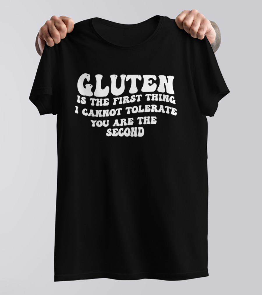 Gluten Is The First Thing I Cannot Tolerate You Are The Second T-Shirt