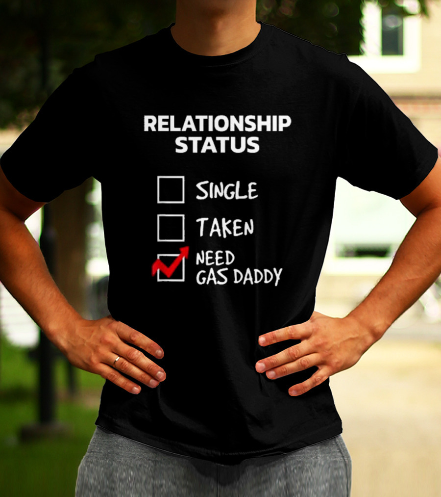 Gas Daddy Funny Relationship Status Need Gas Daddy T-Shirt