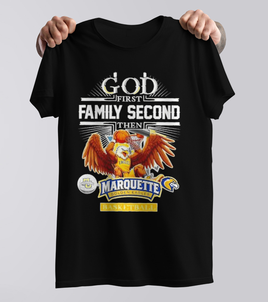 God First Family Second Then Marquette Golden Eagles Basketball T-Shirt