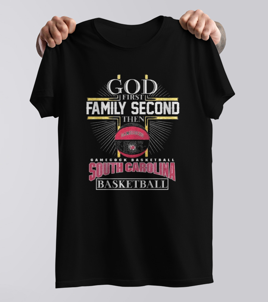 God First Family Second Then South Carolina Gamecocks Basketball 2025 T-Shirt