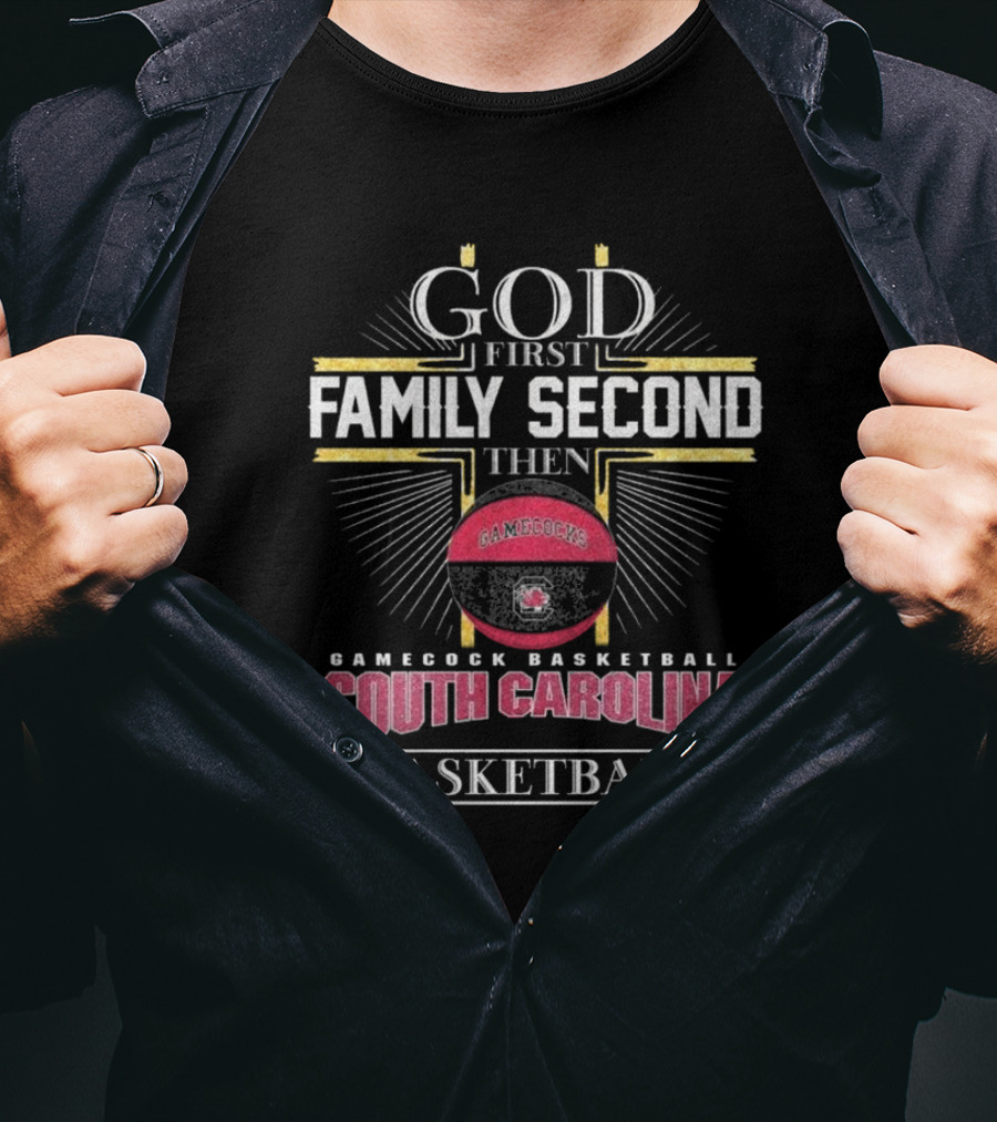 God First Family Second Then South Carolina Gamecocks Basketball 2025 T-Shirt