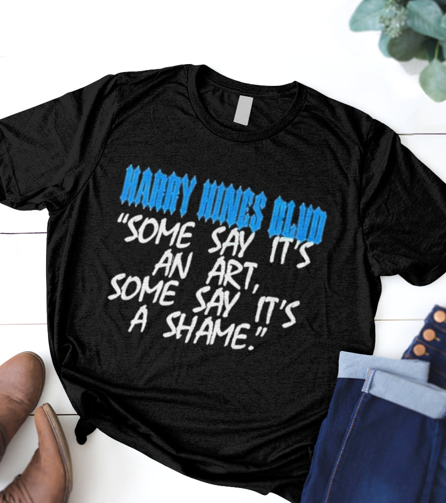 Harry Hines Blvd Some Say It’s An Art Some Say It’s A Shame T-Shirt