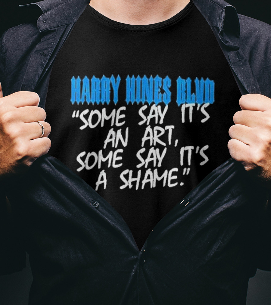 Harry Hines Blvd Some Say It’s An Art Some Say It’s A Shame T-Shirt