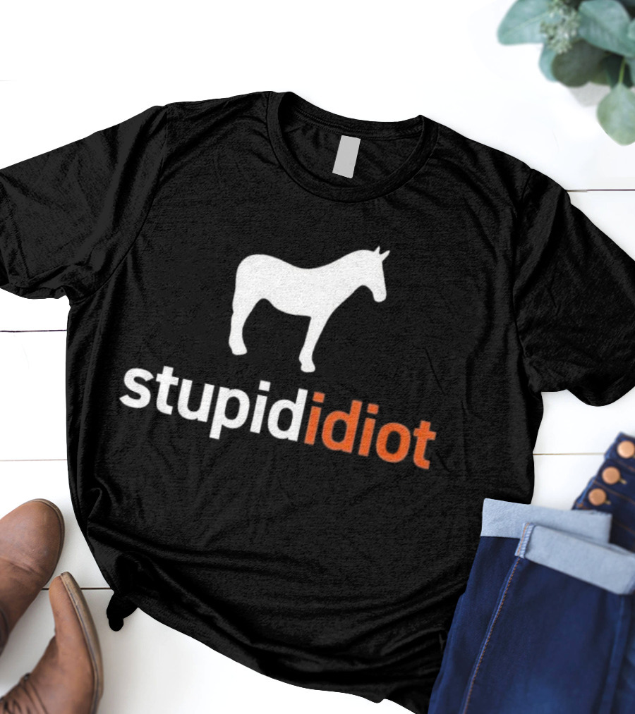 Horse Stupid Idiot T-Shirt