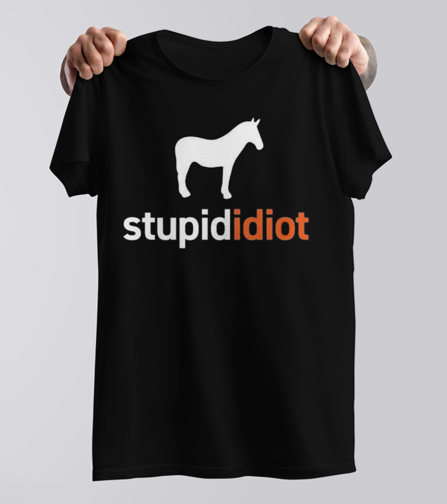 Horse Stupid Idiot T-Shirt