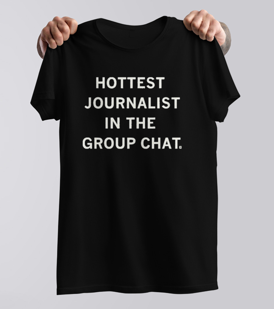 Hottest Journalist In The Group Chat T-Shirt