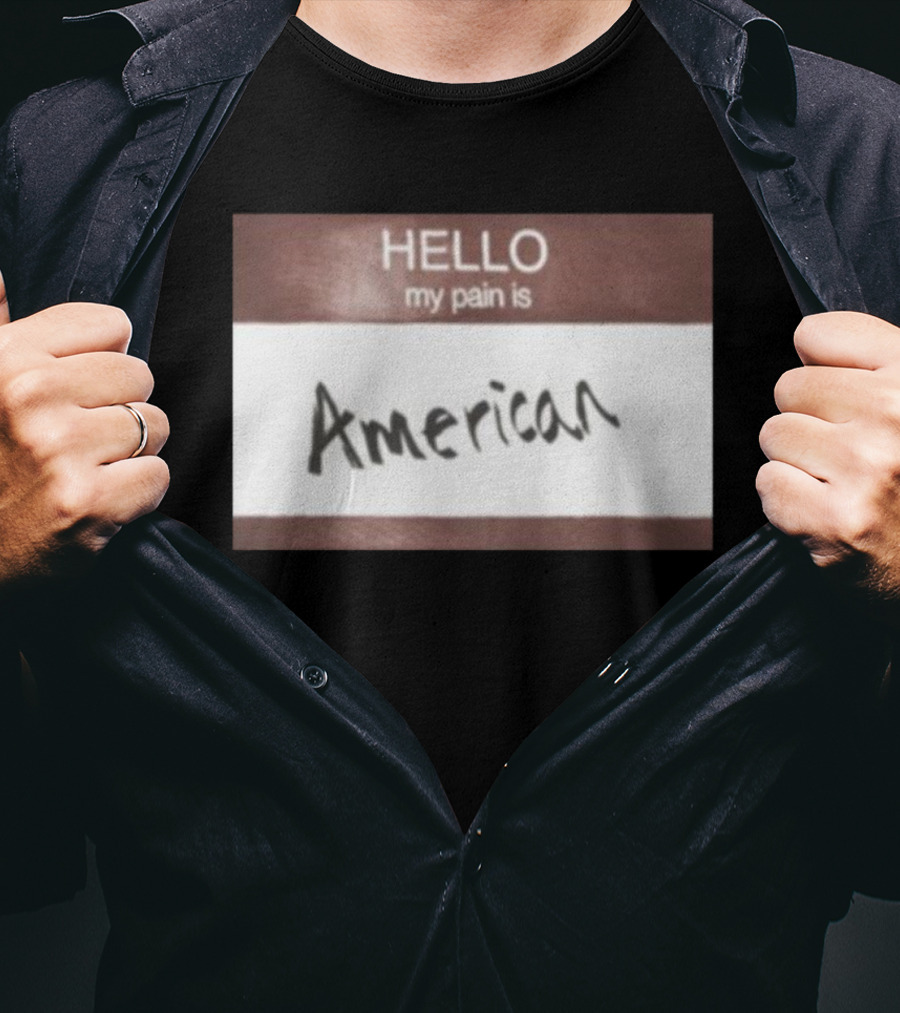 Hello My Pain Is American T-Shirt