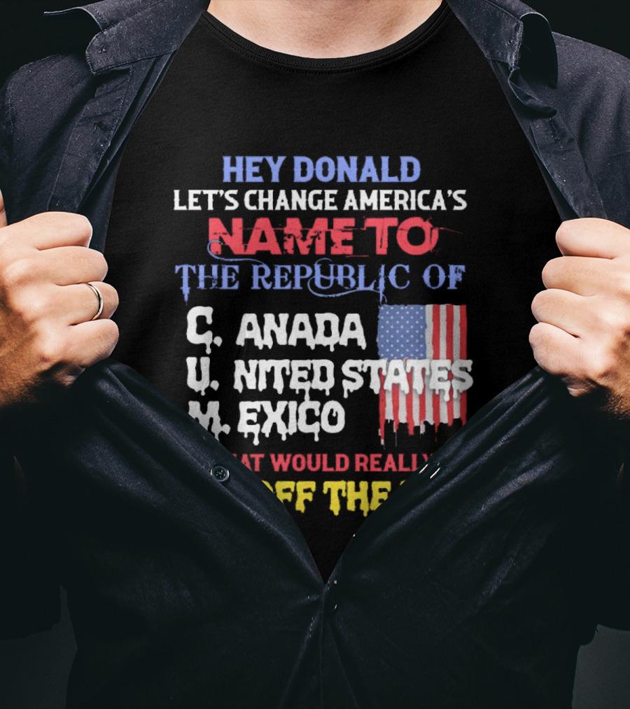 Hey Donald Let’s Change America’s Name To The Republic Of C.u.m That Would Really Piss Off The Libs T-Shirt