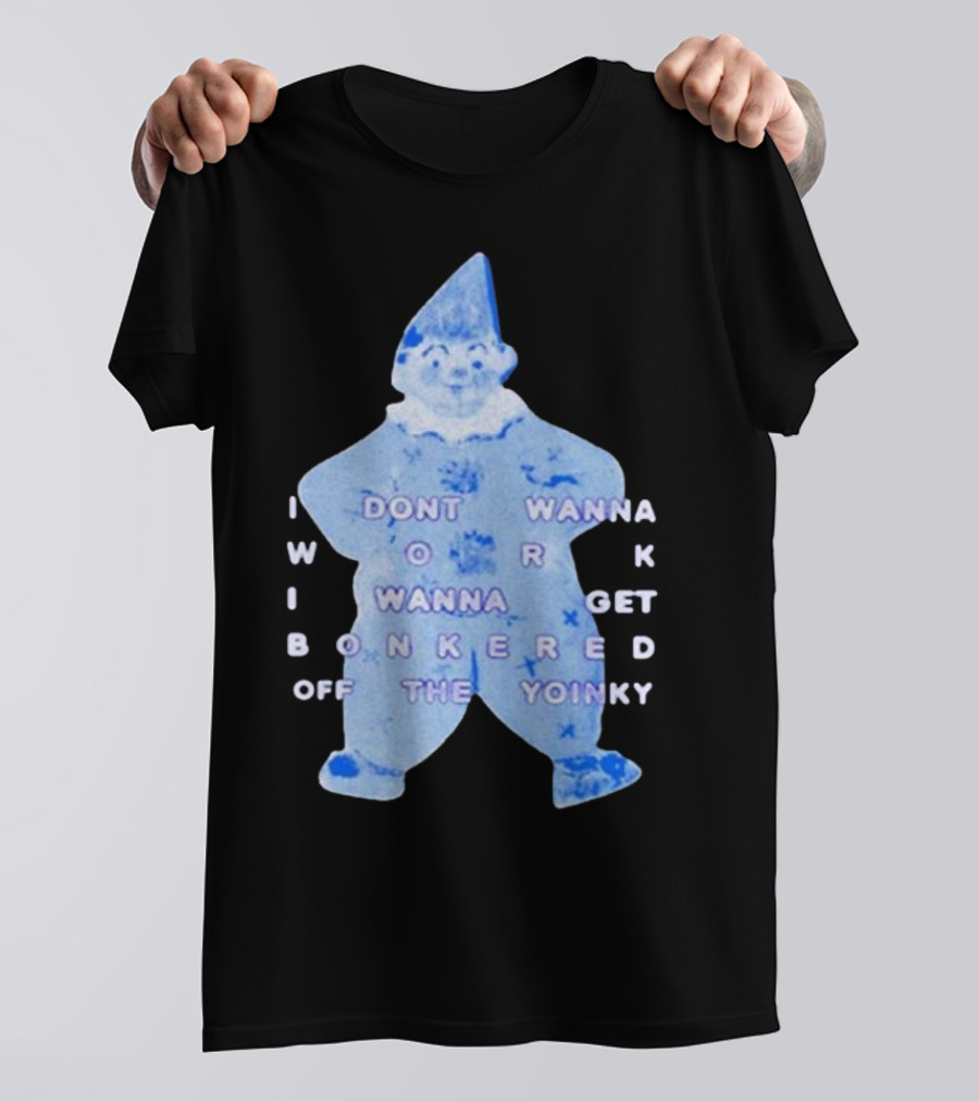 I Dont Wanna Work I Wanna Get Bonkered Off The Yoinky T-Shirt