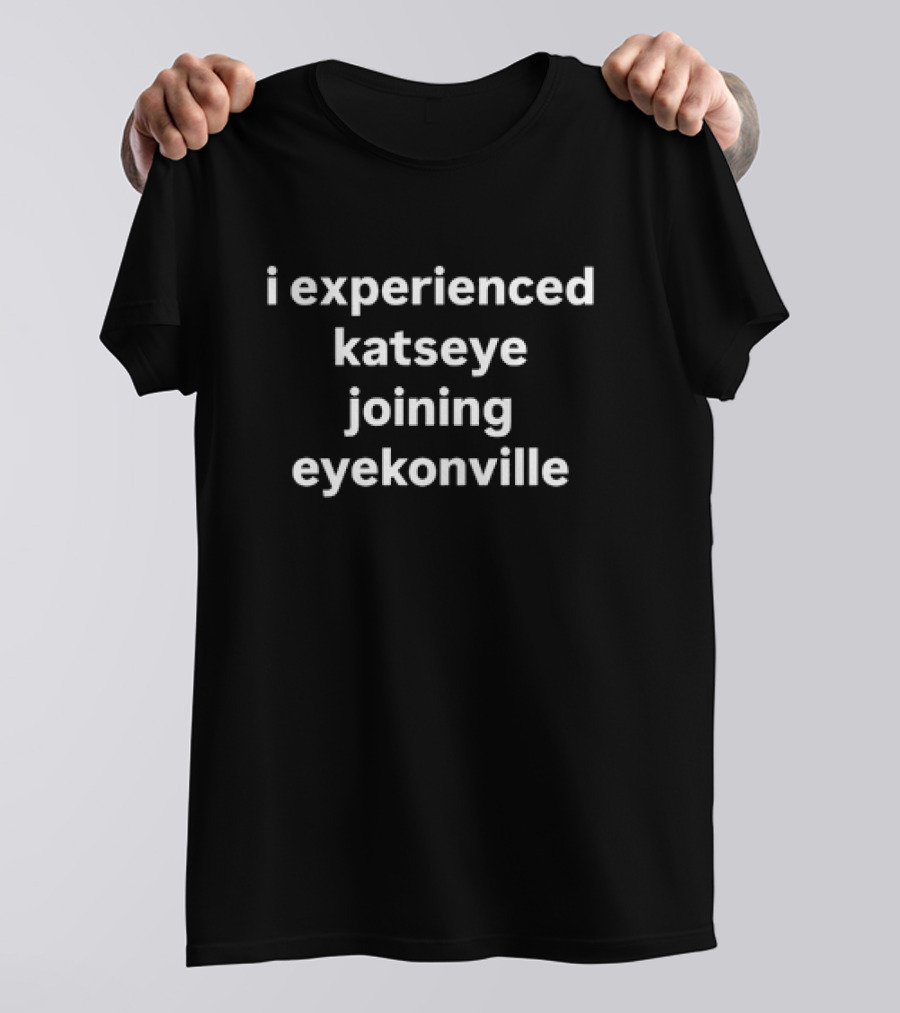 I Experienced Katseye Joining Eyekonville T-Shirt
