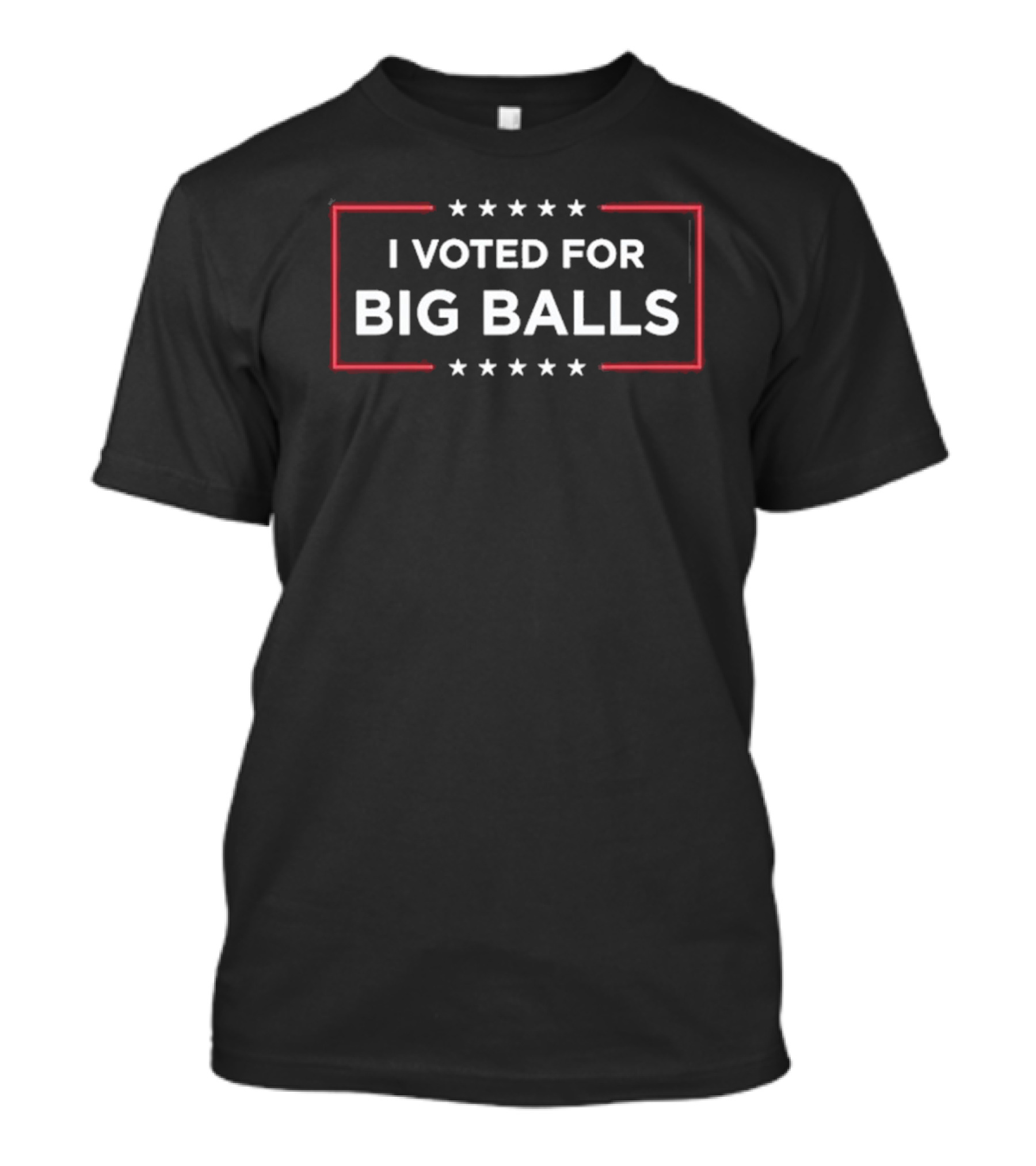 I Voted For Big Balls T-Shirt