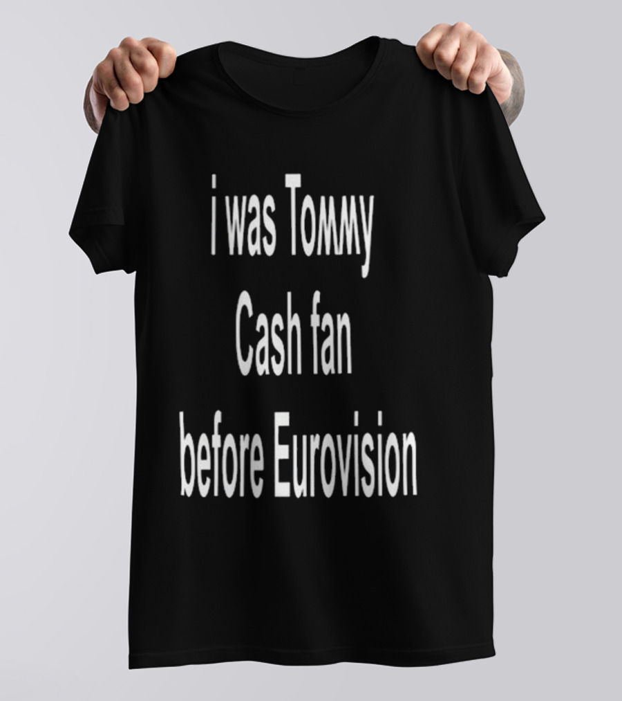 I Was Tommy Cash Fan Before Eurovision T-Shirt