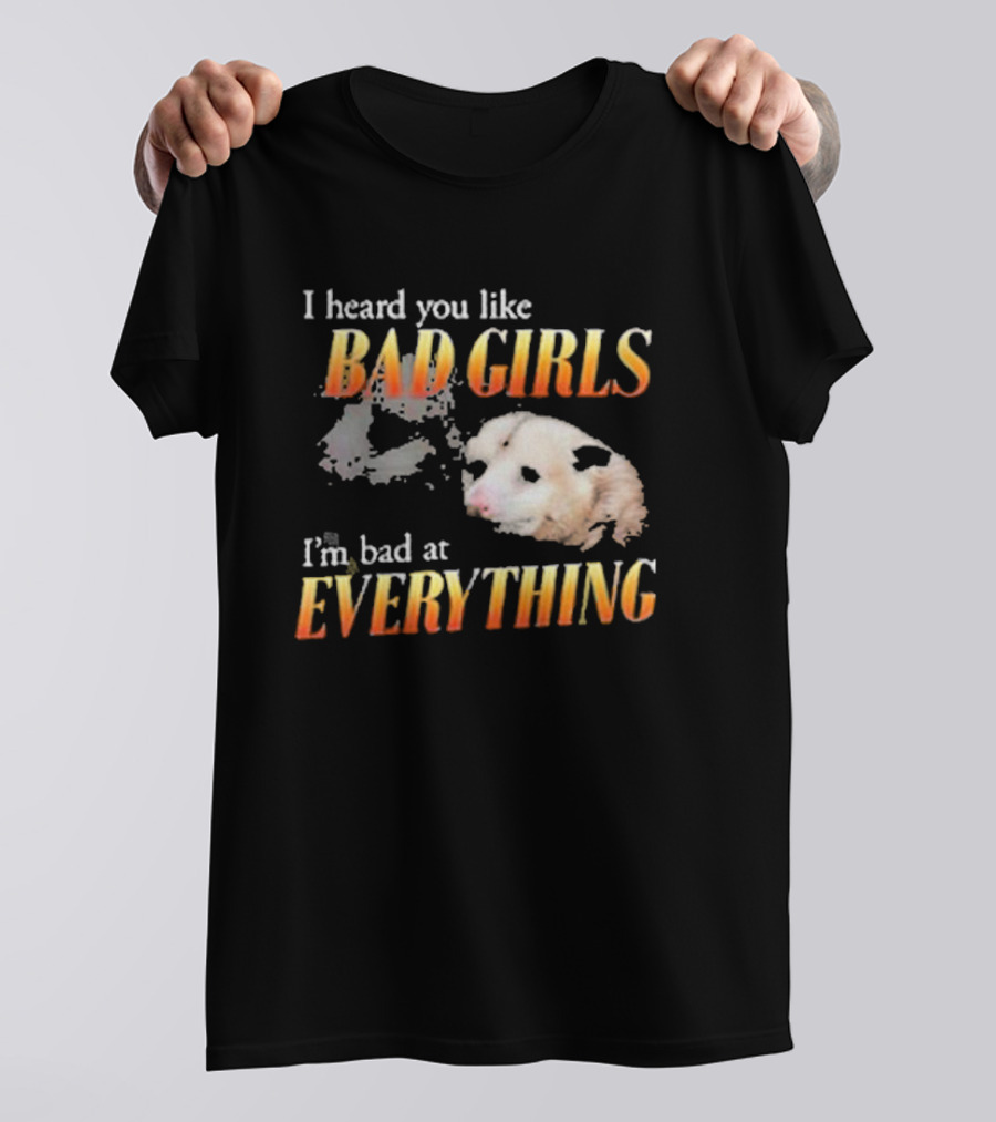 I Heard You Like Bad Girls I’m Bad At Everything T-Shirt