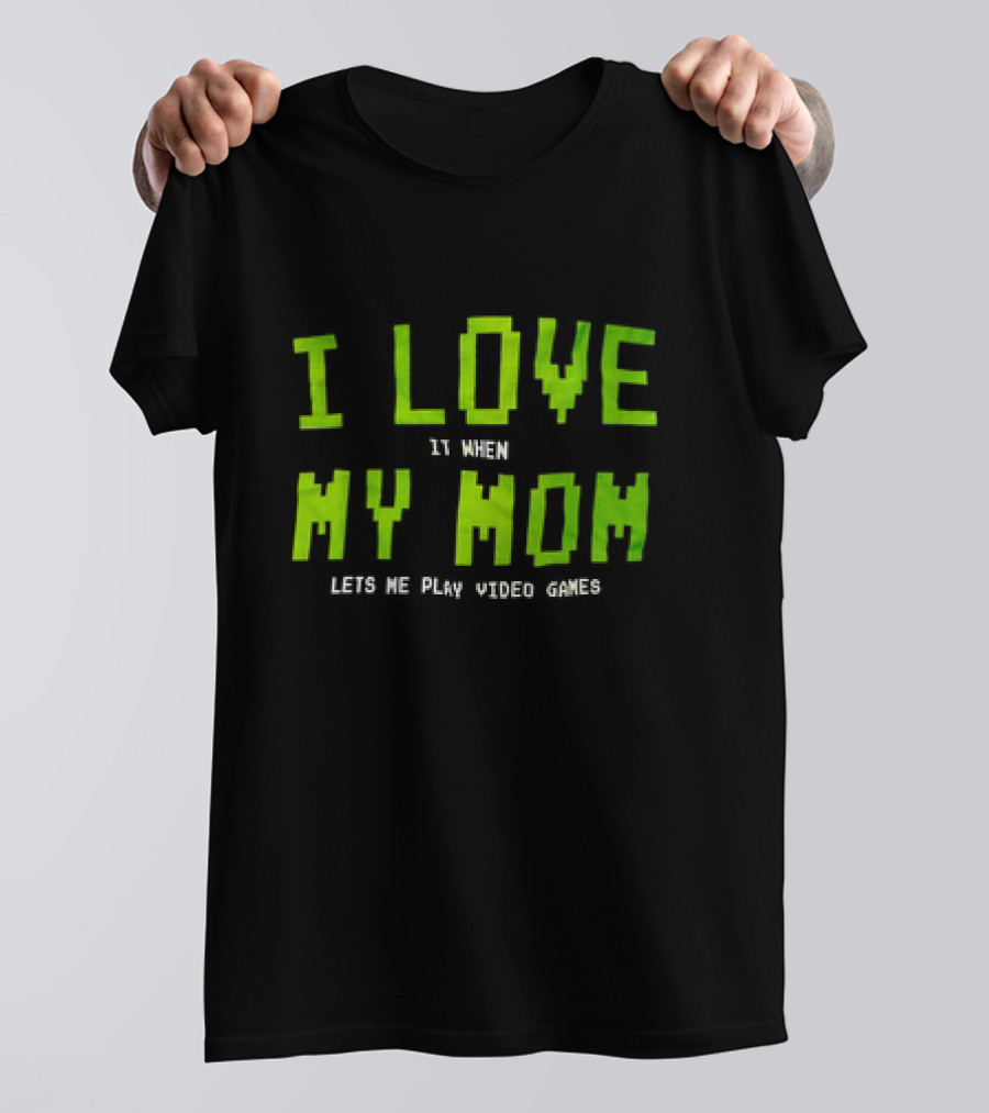 I Love It When My Mom Lets Me Play Video Games T-Shirt