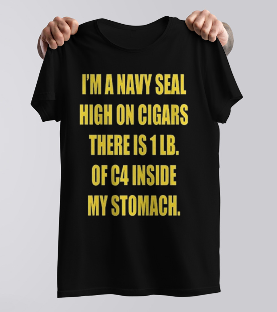 Hudson Mohawke I’m A Navy Seal High On Cigars There Is 1 Lb Of C4 Inside My Stomach T-Shirt