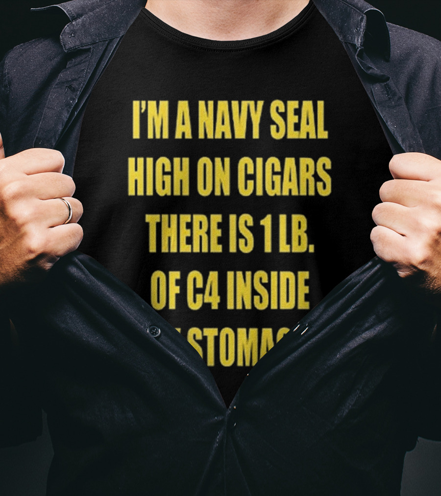 Hudson Mohawke I’m A Navy Seal High On Cigars There Is 1 Lb Of C4 Inside My Stomach T-Shirt
