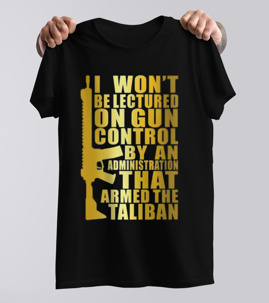 I Won’t Be Lectured On Gun Control By An Administration Funny Text T-Shirt