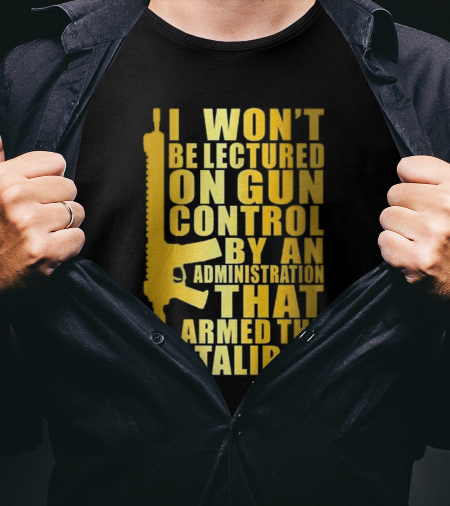 I Won’t Be Lectured On Gun Control By An Administration Funny Text T-Shirt