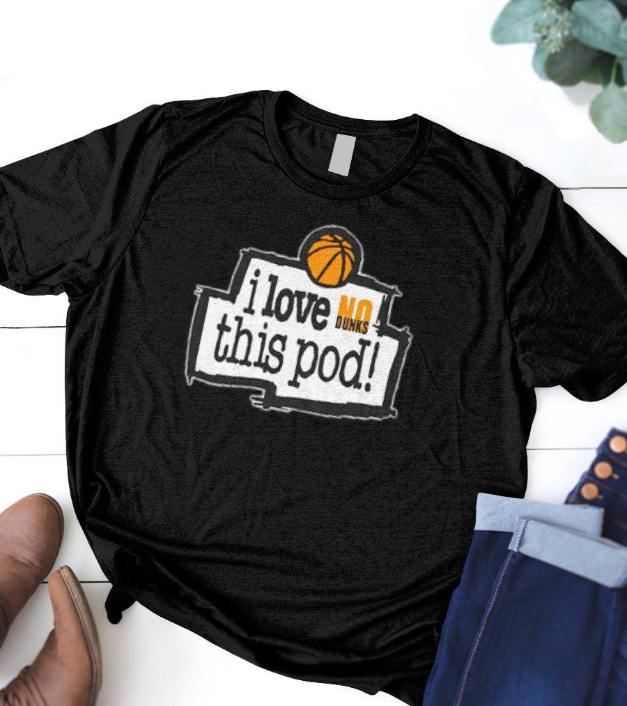 I Love No Dunks This Pod T-Shirt