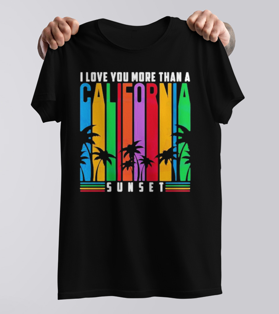 I Love You More Than A California Sunset T-Shirt