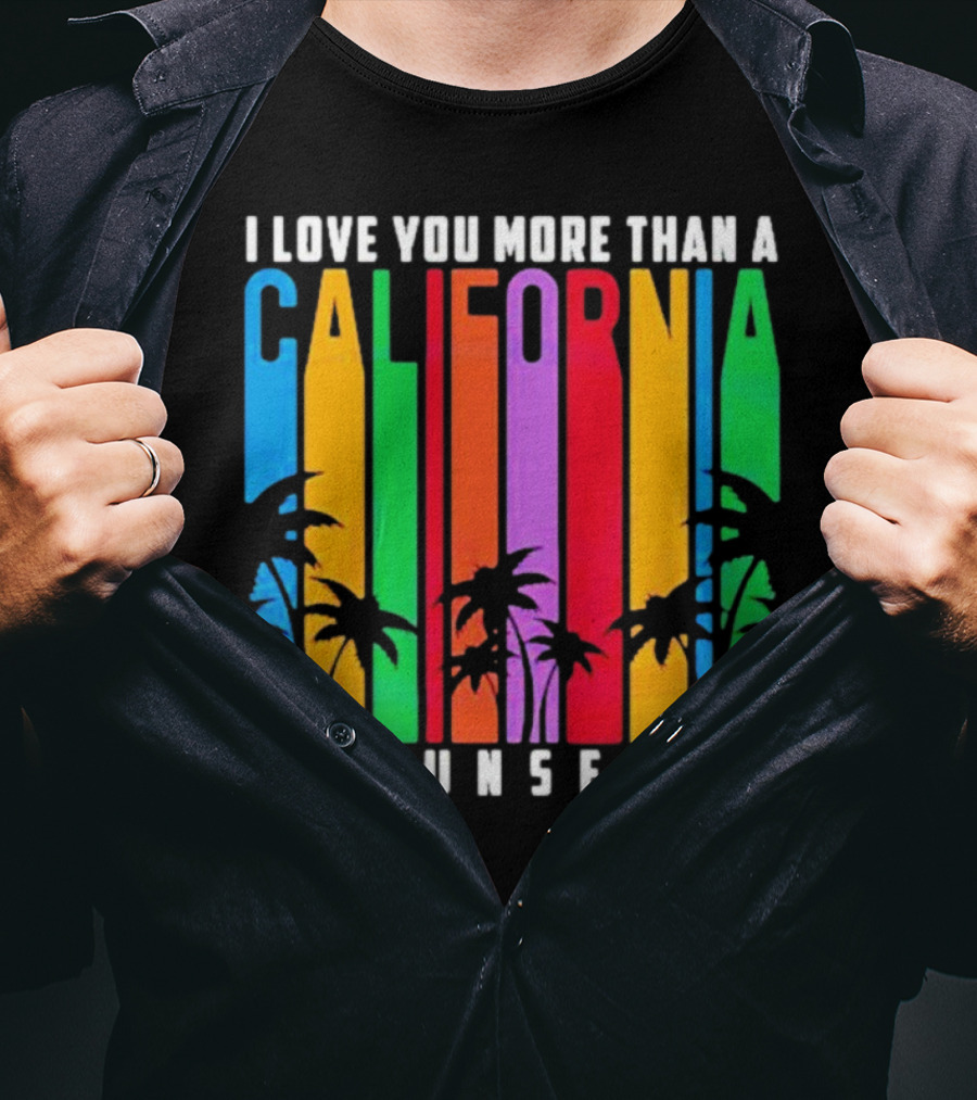 I Love You More Than A California Sunset T-Shirt