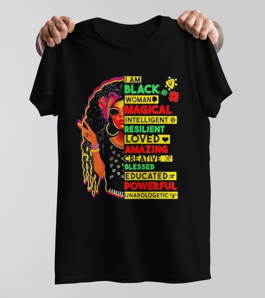 I Am Black Woman Magical Intelligent Loved Amazing Creative Blessed Educated Powerful Unapologetic T-Shirt