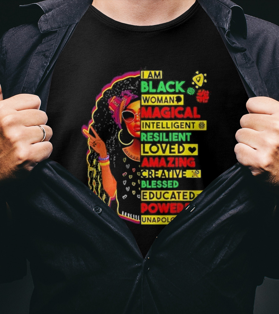 I Am Black Woman Magical Intelligent Loved Amazing Creative Blessed Educated Powerful Unapologetic T-Shirt