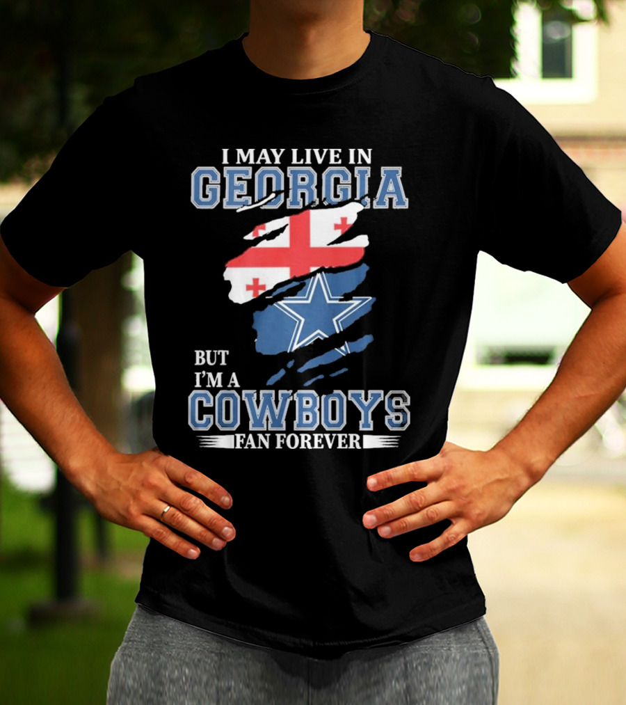 I May Live In Georgia But I’m A Cowboys Fan Forever NFL Dallas Cowboys T-Shirt