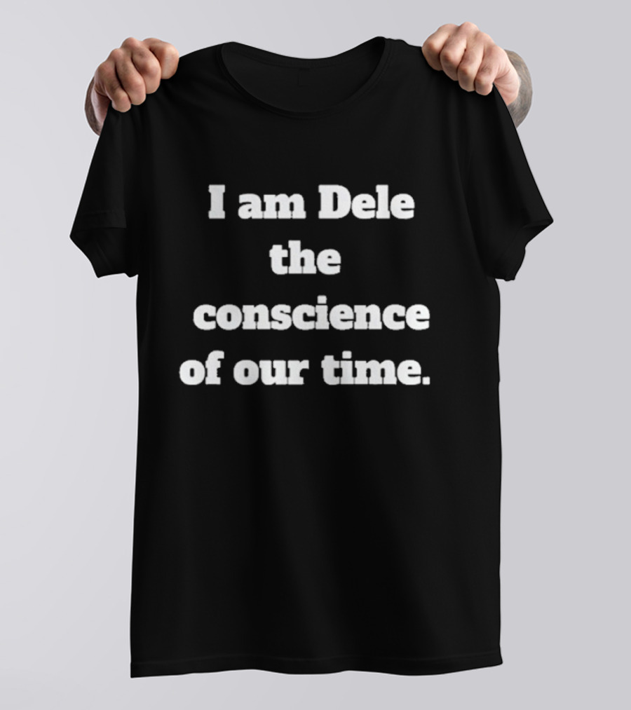 I Am Dele The Conscience Of Our Time T-Shirt
