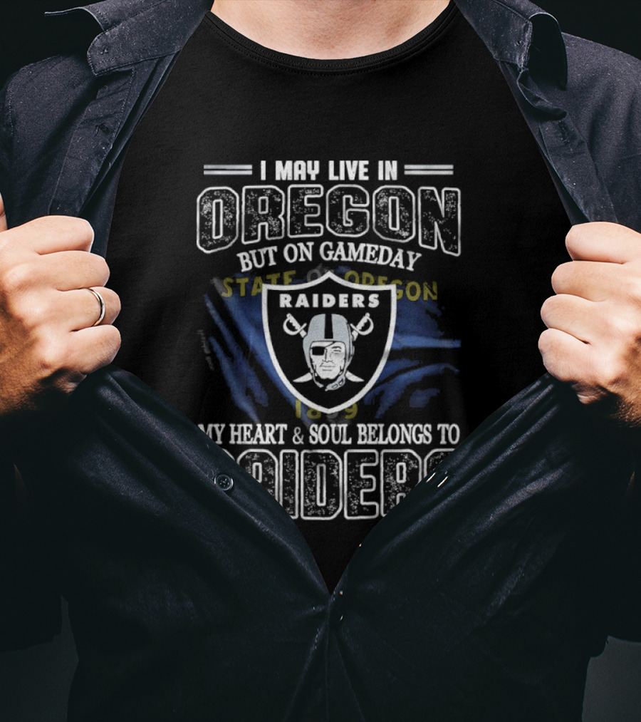 I May Live In Oregon But On Game Day My Heart And Soul Belongs To Las Vegas Raiders T-Shirt