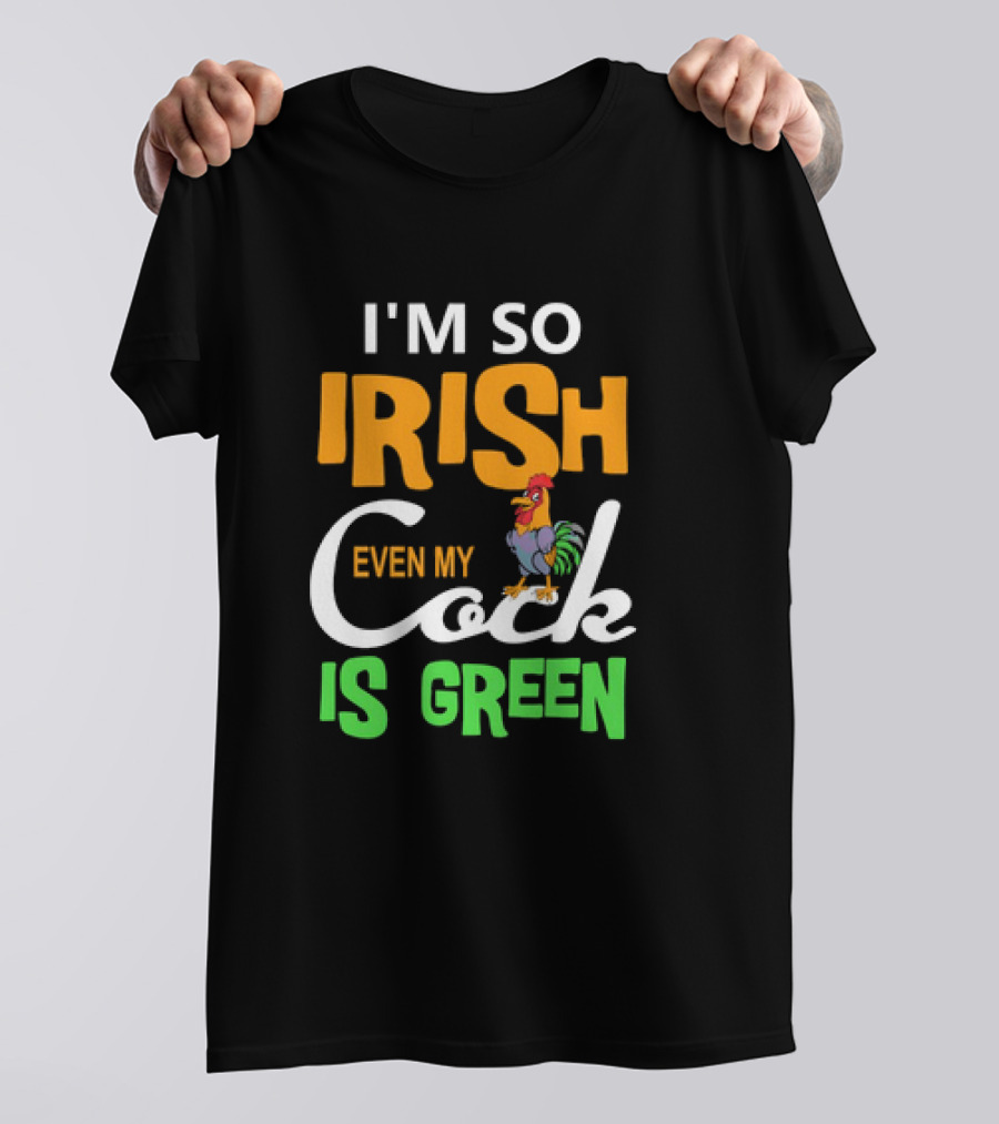 I Am So Irish Even My Cock Is Green T-Shirt