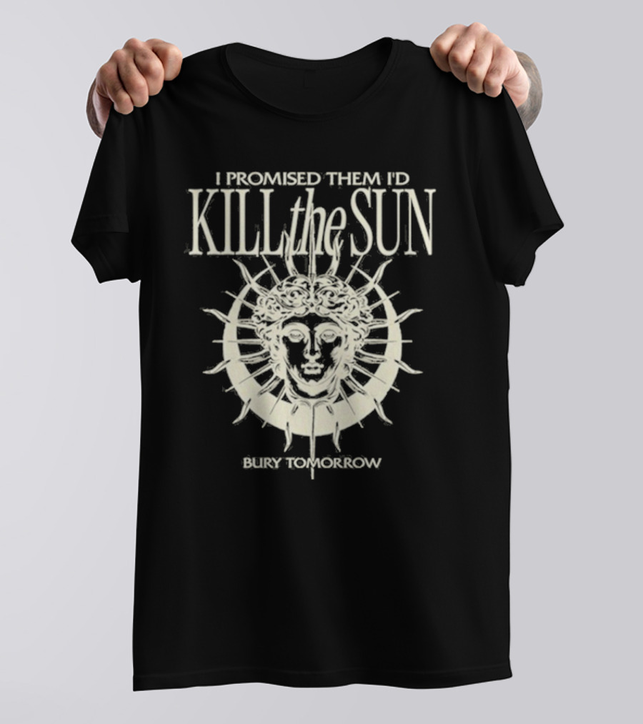 I Promised Them I’d Kill The Sun T-Shirt